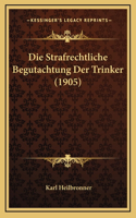 Die Strafrechtliche Begutachtung Der Trinker (1905)