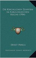 Die Kirchlichen Zehnten Im Karolingischen Reiche (1904)
