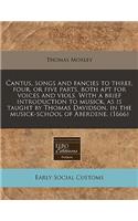 Cantus, Songs and Fancies to Three, Four, or Five Parts, Both Apt for Voices and Viols. with a Brief Introduction to Musick, as Is Taught by Thomas Davidson, in the Musick-School of Aberdene. (1666)