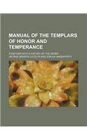 Manual of the Templars of Honor and Temperance; Together with a History of the Order