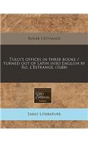 Tully's Offices in Three Books / Turned Out of Latin Into English by Ro. l'Estrange. (1684)