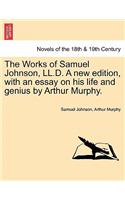 Works of Samuel Johnson, LL.D. a New Edition, with an Essay on His Life and Genius by Arthur Murphy.