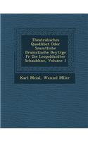 Theatralisches Quodlibet Oder S Mmtliche Dramatische Beytr GE Fur Die Leopoldst Dter Schaub Hne, Volume 1
