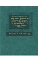 Successful Business-Men: Short Accounts of the Rise of Famous Firms, with Sketches of the Founders ..