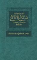 The Heirs of Blackridge Manor: A Tale of the Past and Present, Volume 1... - Primary Source Edition