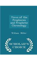 Views of the Prophecies and Prophetic Chronology - Scholar's Choice Edition