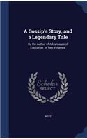 A Gossip's Story, and a Legendary Tale: By the Author of Advantages of Education. in Two Volumes.