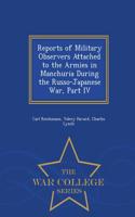 Reports of Military Observers Attached to the Armies in Manchuria During the Russo-Japanese War, Part IV - War College Series