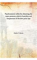 Psychrometric Tables For Obtaining The Vapor Pressure, Relative Humditity, And Temperature Of The Dew Point: From Readings Of The Wet And Dry Bulb The