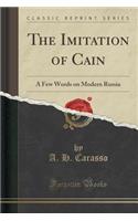 The Imitation of Cain: A Few Words on Modern Russia (Classic Reprint)