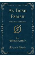 An Irish Parish: Its Sunshine and Shadows (Classic Reprint)