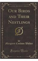 Our Birds and Their Nestlings (Classic Reprint)