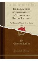 de la Maniere d'Enseigner Et d'Etudier Les Belles Lettres, Vol. 4: Par Raport Ã? l'Esprit Et Au Coeur (Classic Reprint)