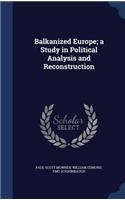 Balkanized Europe; a Study in Political Analysis and Reconstruction