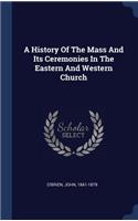 A History Of The Mass And Its Ceremonies In The Eastern And Western Church
