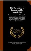The Chronicles of Enguerrand De Monstrelet: Containing an Account of the Cruel Civil Wars Between the Houses of Orleans and Burgundy; of the Possession of Paris and Normandy by the English; Th