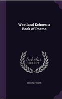 Westland Echoes; a Book of Poems