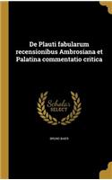 de Plauti Fabularum Recensionibus Ambrosiana Et Palatina Commentatio Critica