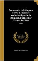 Documents inédits pour servir a l'histoire ecclésiastique de la Belgique, publiés par Ursmer Berlière; Tome 1