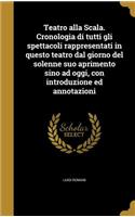 Teatro alla Scala. Cronologia di tutti gli spettacoli rappresentati in questo teatro dal giorno del solenne suo aprimento sino ad oggi, con introduzione ed annotazioni