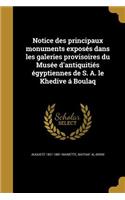 Notice des principaux monuments exposés dans les galeries provisoires du Musée d'antiquitiés égyptiennes de S. A. le Khedive á Boulaq