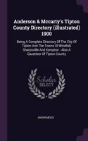 Anderson & Mccarty's Tipton County Directory (illustrated) 1900: Being A Complete Directory Of The City Of Tipton And The Towns Of Windfall, Sharpsville And Kempton: Also A Gazetteer Of Tipton County