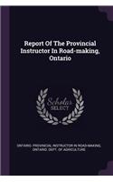 Report Of The Provincial Instructor In Road-making, Ontario