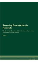 Reversing Gouty Arthritis Naturally The Raw Vegan Plant-Based Detoxification & Regeneration Workbook for Healing Patients. Volume 2