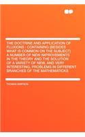 The Doctrine and Application of Fluxions: Containing (Besides What Is Common on the Subject) a Number of New Improvements in the Theory and the Solution of a Variety of New, and Very Interes