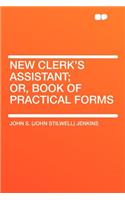 New Clerk's Assistant; Or, Book of Practical Forms