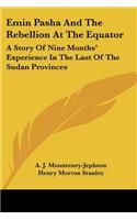 Emin Pasha And The Rebellion At The Equator: A Story Of Nine Months' Experience In The Last Of The Sudan Provinces