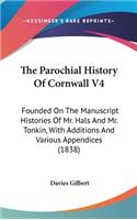 The Parochial History Of Cornwall V4: Founded On The Manuscript Histories Of Mr. Hals And Mr. Tonkin, With Additions And Various Appendices (1838)(English)