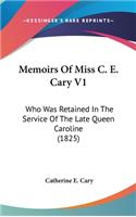 Memoirs Of Miss C. E. Cary V1: Who Was Retained In The Service Of The Late Queen Caroline (1825)