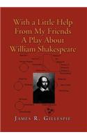 With a Little Help from My Friends a Play about William Shakespeare