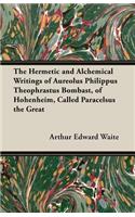 Hermetic and Alchemical Writings of Aureolus Philippus Theophrastus Bombast, of Hohenheim, Called Paracelsus the Great