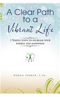 A Clear Path to a Vibrant Life: 7 Simple steps to increase your energy and happiness!(English)