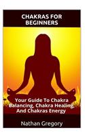 Chakras for Beginners: Your Guide to Chakra Balancing, Chakra Healing, and Chakras Energy (Chakras for Beginners, Chakras, Spirituality, Awakening, Third Eye, Chakras Bible, Chakra)