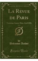 La Revue de Paris, Vol. 2: Troisiï¿½me Annï¿½e; Mars-Avril 1896 (Classic Reprint)