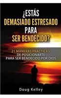 �est�s Demasiado Estresado Para Ser Bendecido?