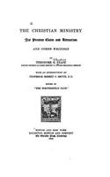 The Christian Ministry, Its Present Claim and Attraction, and Other Writings