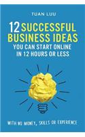 12 Successful Business Ideas You Can Start Online in 12 Hours or Less