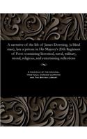 A Narrative of the Life of James Downing, (a Blind Man), Late a Private in His Majesty's 20th Regiment of Foot