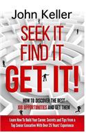 Seek It, Find It, Get It: How to Discover the Best Job Opportunities and Get Them