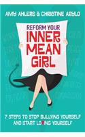 Reform Your Inner Mean Girl: 7 Steps to Stop Bullying Yourself and Start Loving Yourself: 7 Steps to Stop Bullying Yourself and Start Loving Yourself