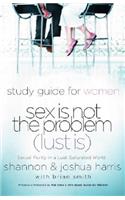 Sex Is Not the Problem (Lust Is) - A Study Guide for Women: Sexuality Purity in a Lust-Saturated World