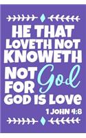 He That Loveth Not Knoweth Not God For God Is Love 1 John 4: 8: Blank Lined Journal Notebook: Inspirational Motivational Bible Quote Scripture Christian Gift Gratitude Prayer Journal For Women Men 6x9 - 110 Bl