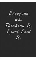 Everyone was Thinking It. I just Said It.