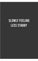 Slowly Feeling Less Stabby - Funny Notebook, Personal Journal With Funny Saying on Cover, Humorous Gag Gift Idea for Coworkers/Friends/Family