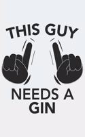 This Guy needs a GIN: This Guy needs a GIN: Notebook / Journal gift (6 x 9 inch - 110 pages - ruled)