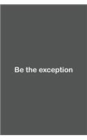 Be the exception: Lined Notebook / Journal Gift, 110 Pages, 6x9, Soft Cover, Matte Finish,